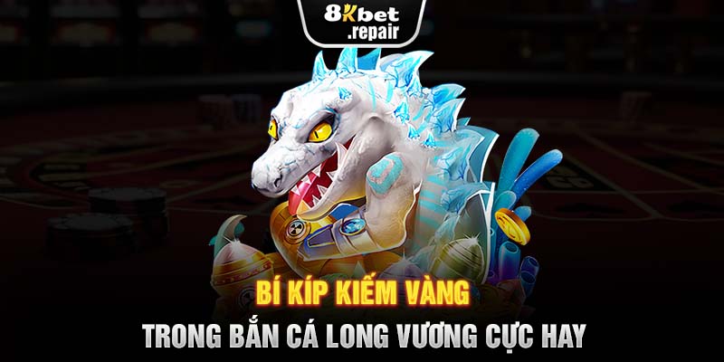 Bí kíp kiếm vàng trong bắn cá Long Vương cực hay