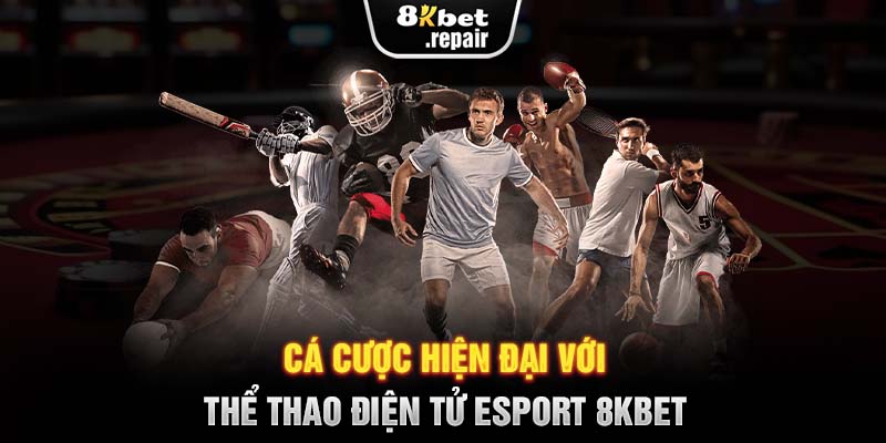 Cá cược hiện đại với thể thao điện tử Esport 8KBET