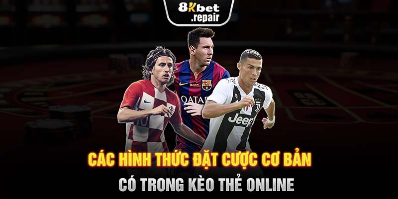 Các hình thức đặt cược cơ bản có trong kèo thẻ online