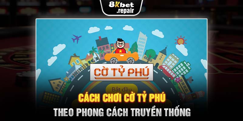 Cách chơi cờ tỷ phú theo phong cách truyền thống