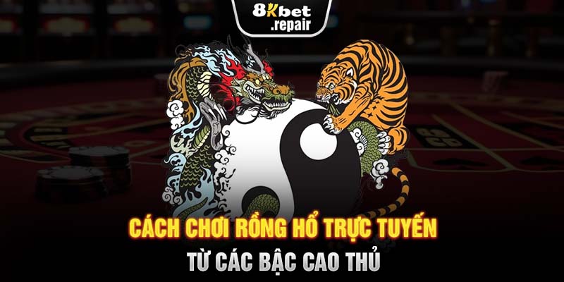 Cách chơi Rồng Hổ trực tuyến từ các bậc cao thủ