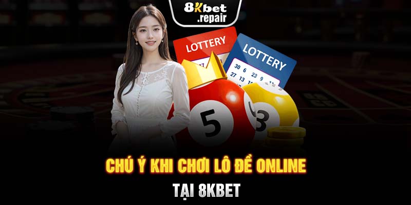 Chú ý khi chơi lô đề online tại 8KBET