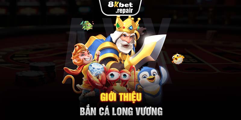 Giới thiệu bắn cá Long Vương