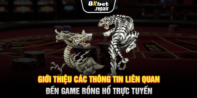 Giới thiệu các thông tin liên quan đến game Rồng Hổ trực tuyến