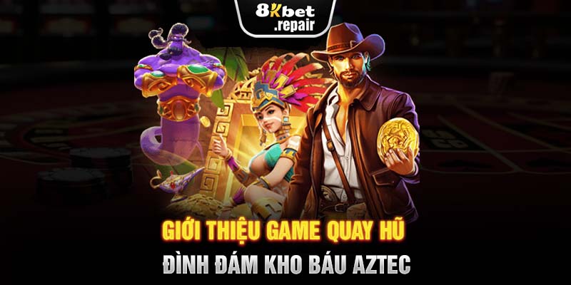 Giới thiệu game quay hũ đình đám kho báu Aztec