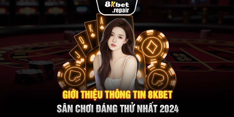 Giới thiệu thông tin 8KBET - Sân chơi đáng thử nhất 2024