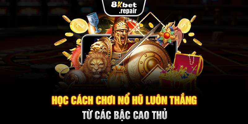 Học cách chơi nổ hũ luôn thắng từ các bậc cao thủ