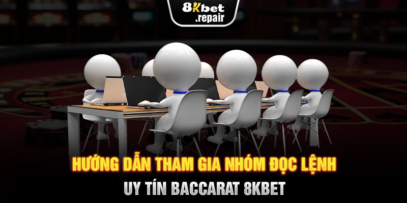 Hướng dẫn tham gia nhóm đọc lệnh uy tín Baccarat 8KBET