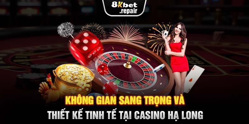 Không gian sang trọng và thiết kế tinh tế tại casino Hạ Long