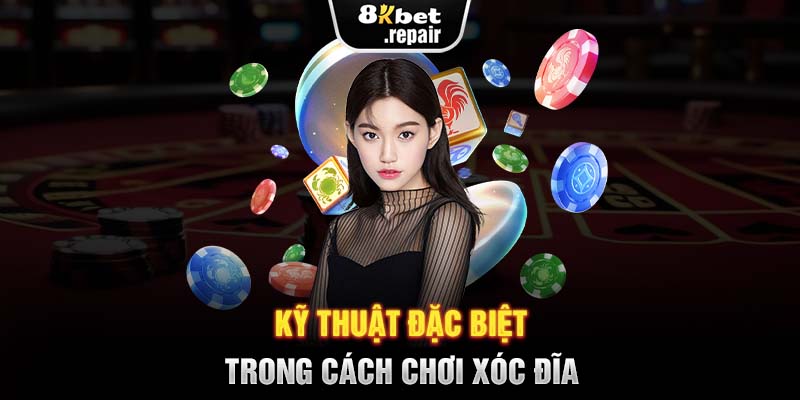 Kỹ thuật đặc biệt trong cách chơi xóc đĩa