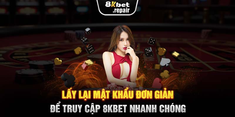 Lấy lại mật khẩu đơn giản để truy cập 8KBET nhanh chóng