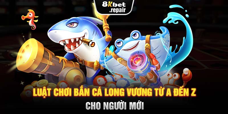 Luật chơi bắn cá Long Vương từ A đến Z cho người mới