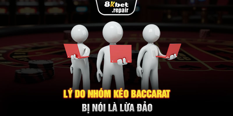 Lý do nhóm kéo Baccarat bị nói là lừa đảo