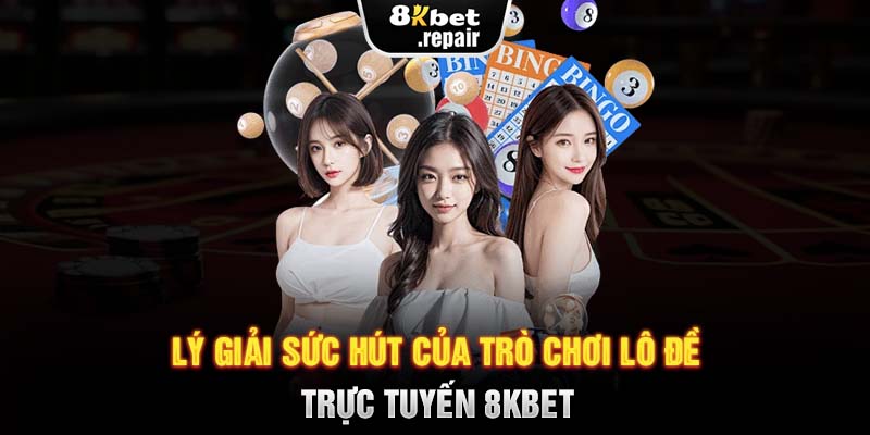 Lý giải sức hút của trò chơi lô đề trực tuyến 8KBET