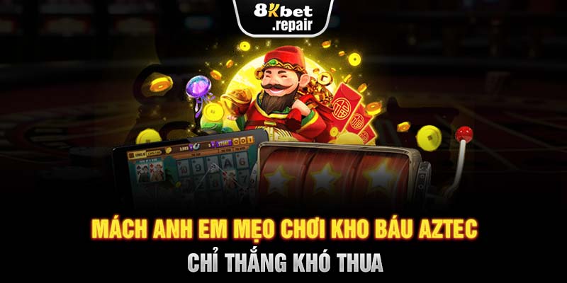 Mách anh em mẹo chơi kho báu AZtec chỉ thắng khó thua