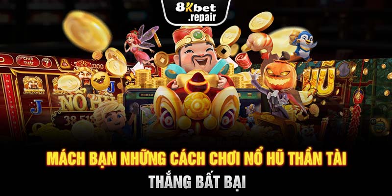 Mách bạn những cách chơi nổ hũ Thần Tài thắng bất bại