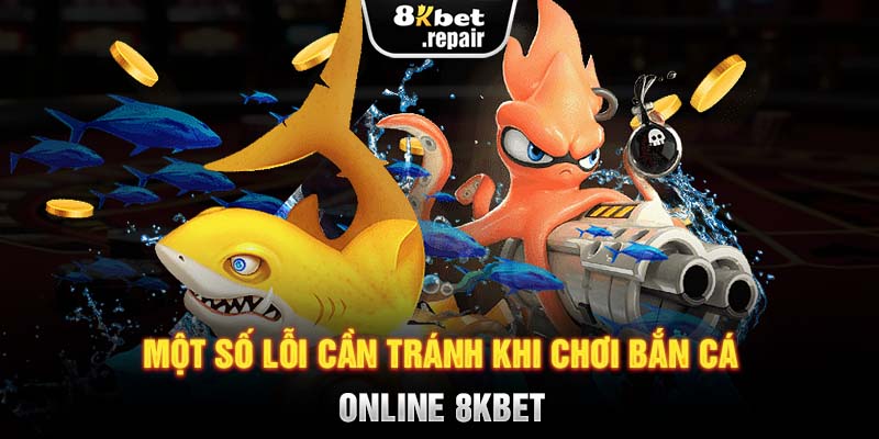 Một số lỗi cần tránh khi chơi bắn cá online 8KBET