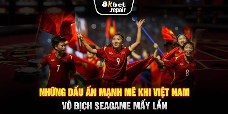 Những dấu ấn mạnh mẽ khi Việt Nam vô địch Seagame mấy lần