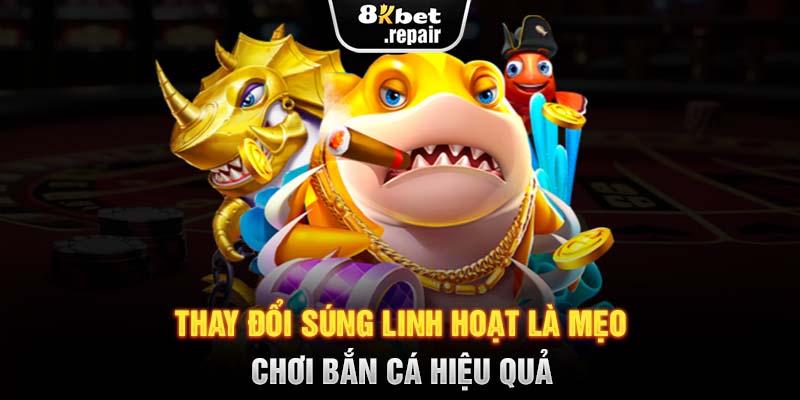 Thay đổi súng linh hoạt là mẹo chơi bắn cá hiệu quả