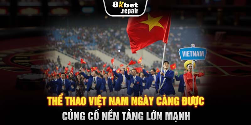 Thể thao Việt Nam ngày càng được củng cố nền tảng lớn mạnh