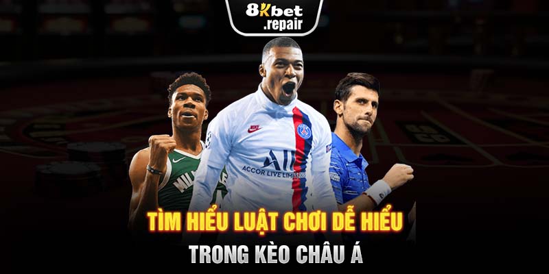 Tìm hiểu luật chơi dễ hiểu trong kèo châu Á