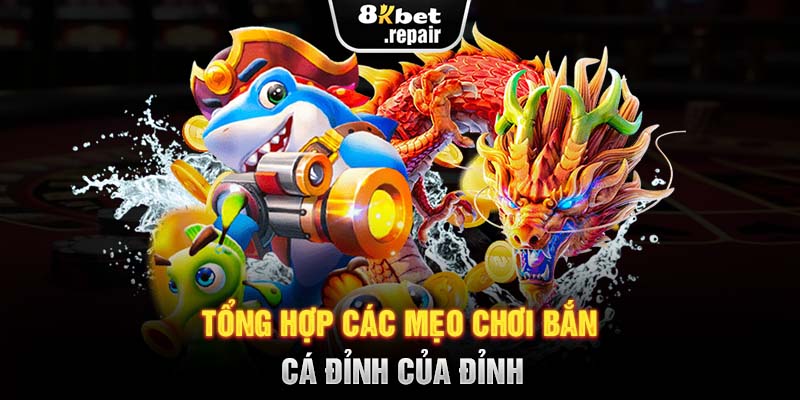 Tổng hợp các mẹo chơi bắn cá đỉnh của đỉnh