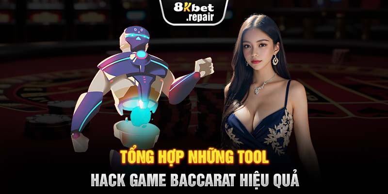 Tổng hợp những tool hack game Baccarat hiệu quả