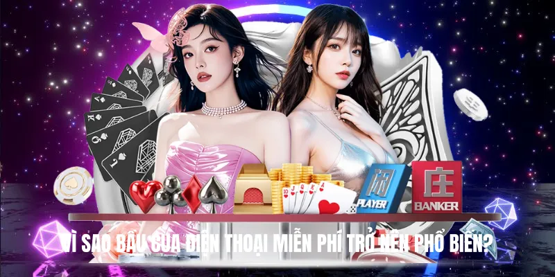 Vì sao Bầu Cua Điện Thoại Miễn Phí trở nên phổ biến?